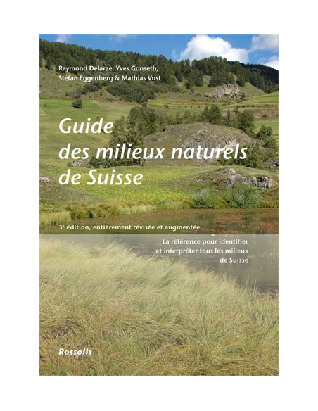 Guide des milieux naturels de Suisse - Ecologie, menaces, espèces caractéristiques - 3ème édition