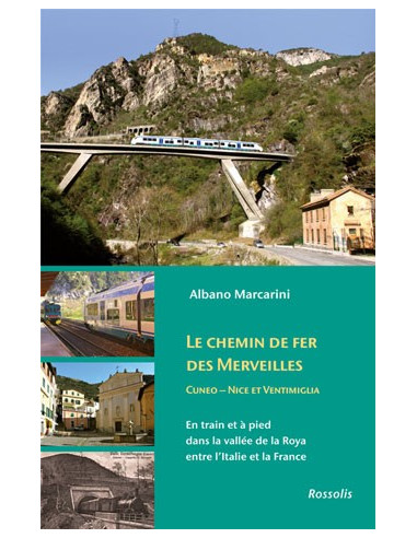 Le chemin de fer des merveilles - En train et à pied dans la vallée de la Roya entre l'Italie et la France