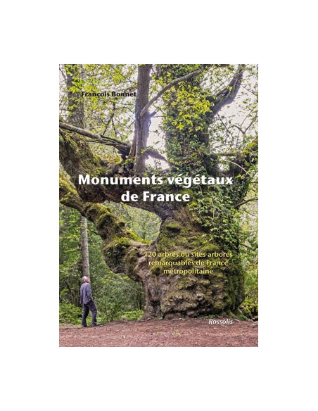 Monuments végétaux de France - 120 arbres ou sites arborés remarquables de France métropolitaine