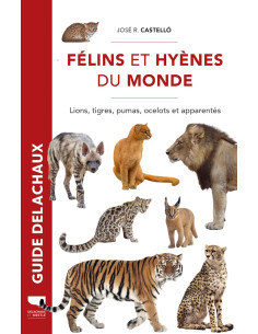 Félins et hyènes du monde - Lions, tigres, pumas, ocelots et apparentés
