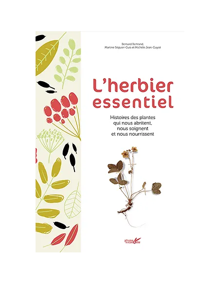L'herbier essentiel  Histoire des plantes qui nous abritent, nous soignent et nous nourissent