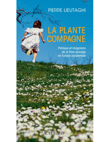 La Plante compagne - Pratique et imaginaire de la flore sauvage en Europe occidentale